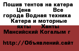            Пошив тентов на катера › Цена ­ 1 000 - Все города Водная техника » Катера и моторные яхты   . Ханты-Мансийский,Когалым г.